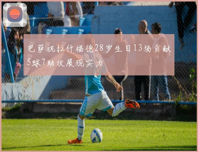 巴萨祝拉什福德28岁生日13场贡献5球7助攻展现实力