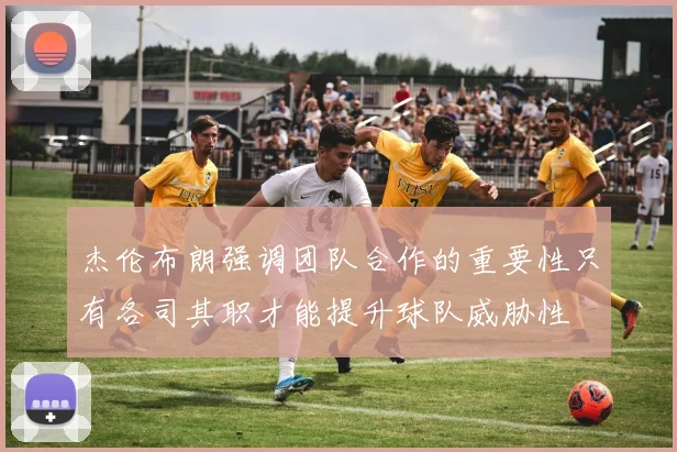 杰伦布朗强调团队合作的重要性只有各司其职才能提升球队威胁性